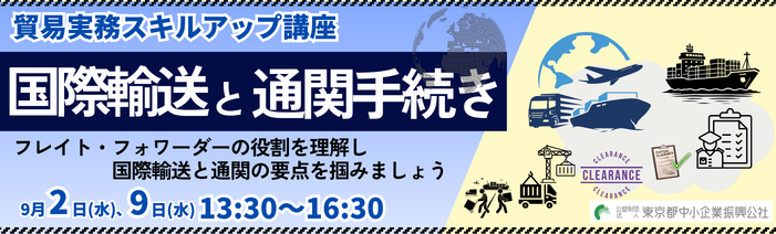 令和8年度貿易実務スキルアップ講座 国際輸送と通関手続き(1) フレイト・フォワーダーの役割を理解し国際輸送と通関の要点を掴みましょう 9/2 水・ 9/9 水 13:30~16:30実践リアルコース(2日間)受講料:15,000円