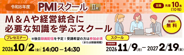 令和8年度PMIスクールⅡ期 M&Aや経営統合に必要な知識を学ぶスクール プレセミナーは2026年10月2日金曜日14時00分~14時30分開催 後日録画配信を予定 受講希望の方は参加必須(または録画視聴)スクール開講期間は2026年11月9日月曜日~2027年2月19日金曜日 定員は先着10名(10社)受講料無料